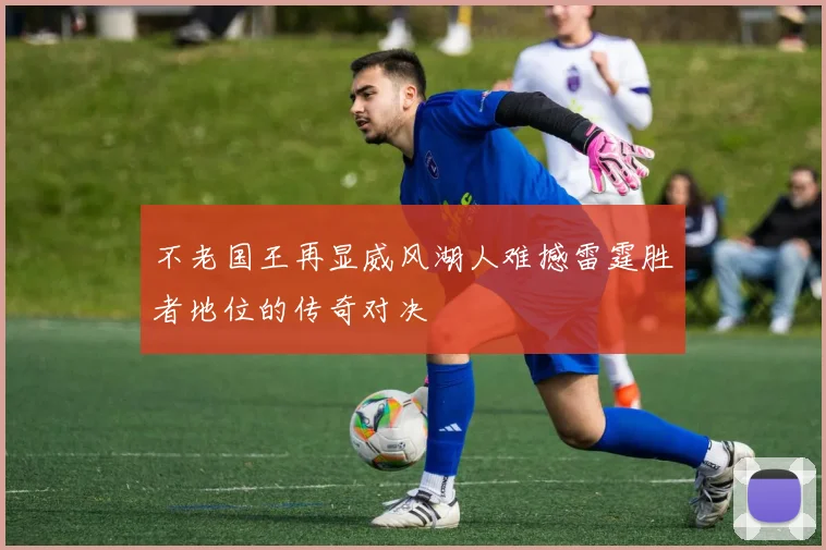 不老国王再显威风湖人难撼雷霆胜者地位的传奇对决