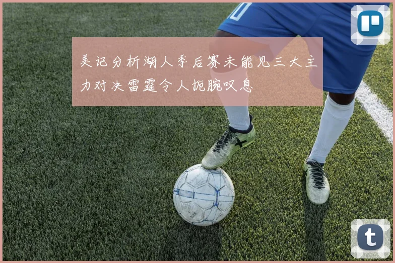 美记分析湖人季后赛未能见三大主力对决雷霆令人扼腕叹息
